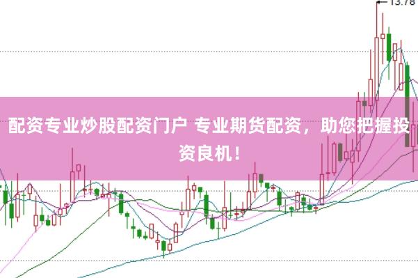配资专业炒股配资门户 专业期货配资，助您把握投资良机！
