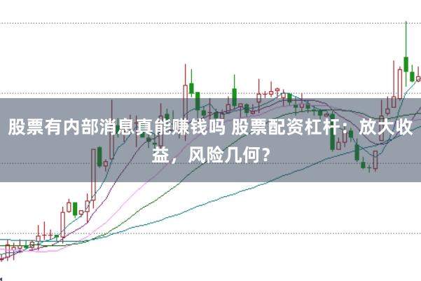 股票有内部消息真能赚钱吗 股票配资杠杆：放大收益，风险几何？