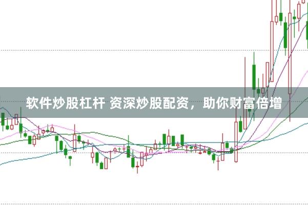 软件炒股杠杆 资深炒股配资，助你财富倍增