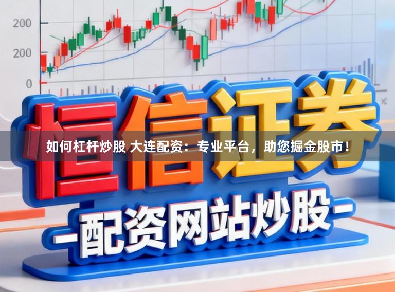 如何杠杆炒股 大连配资:专业平台,助您掘金股市!