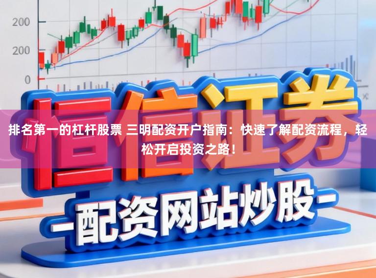 排名第一的杠杆股票 三明配资开户指南：快速了解配资流程，轻松开启投资之路！